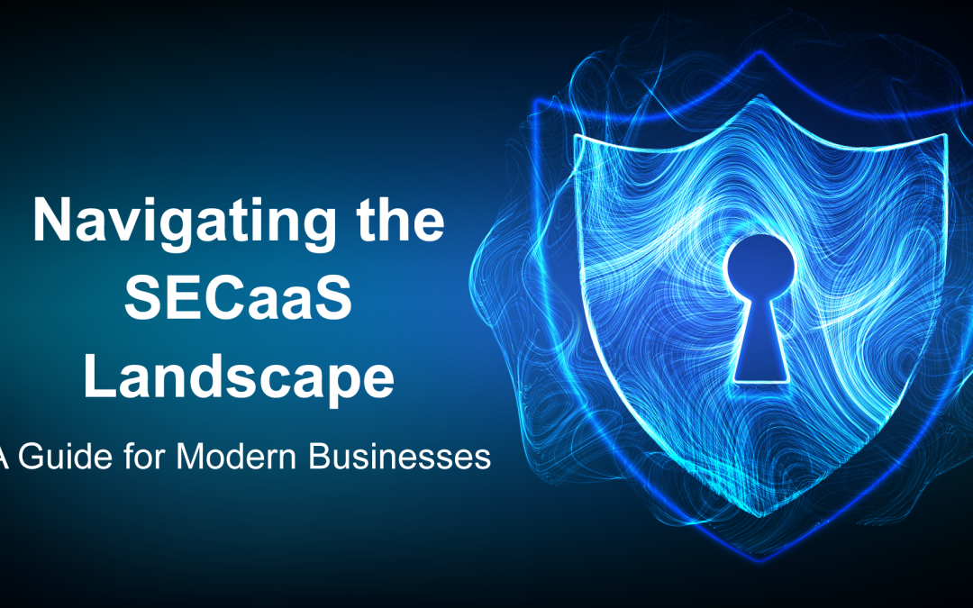 Navigating the Security-as-a-Service Landscape: A Guide for Modern Businesses